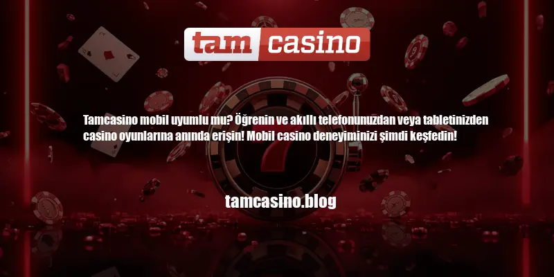 Tamcasino Mobil Uyumlu Mu