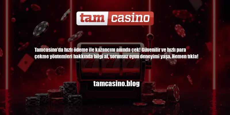 Tamcasino Hızlı Ödeme