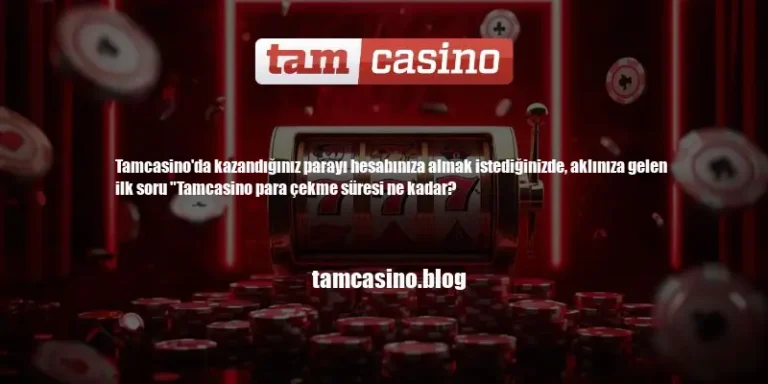 Tamcasino Para Çekme Süresi Ne Kadar