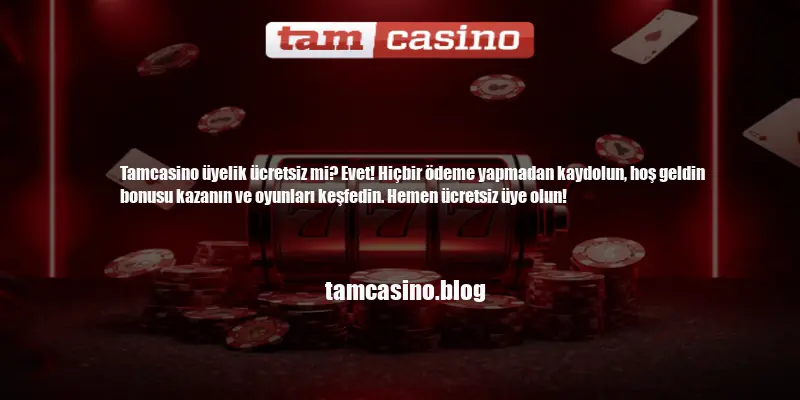 Tamcasino Üyelik Ücretsiz Mi
